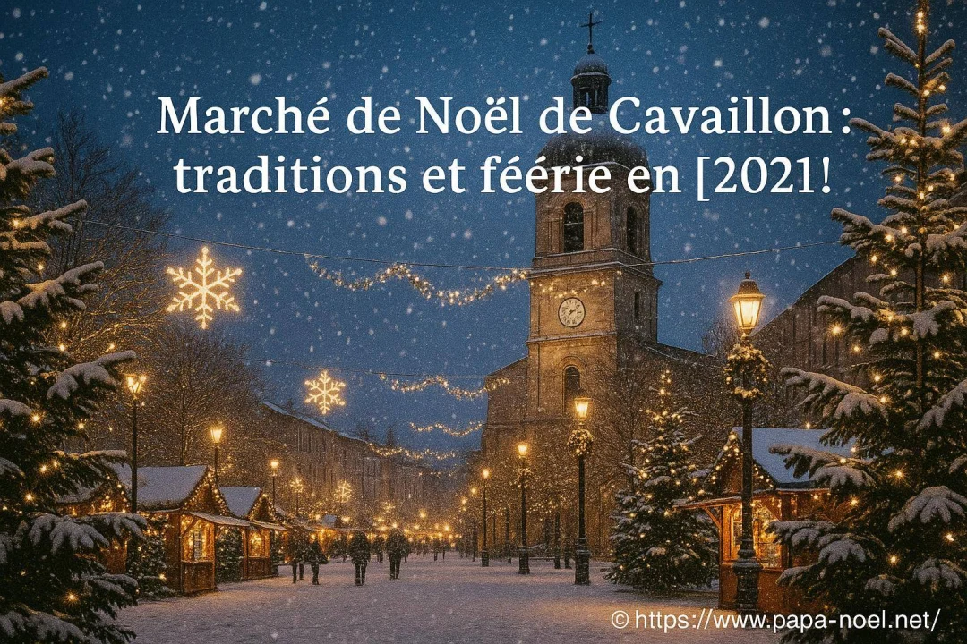 Visitez Cavaillon à Noël 2026 et découvrez son marché de Noël féerique !