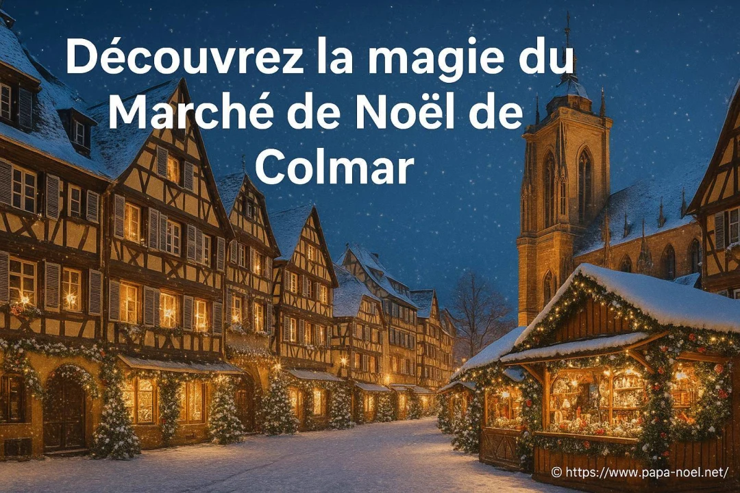 Visitez Colmar à Noël 2026 et découvrez son marché de Noël féerique !