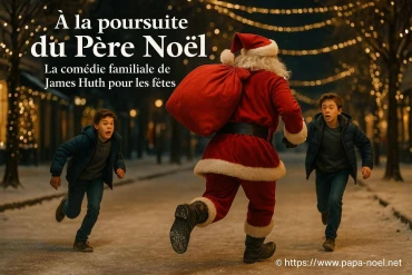 À la poursuite du père noël, comédie familiale de james huth pour noël 2025