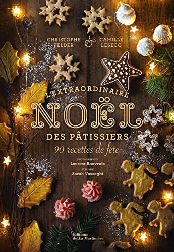 LExtraordinaire Noël des pâtissiers: 90 recettes de fête