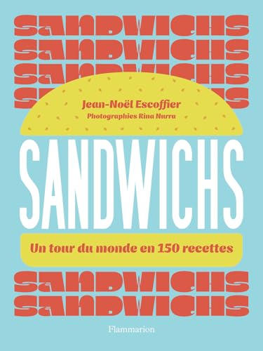 Sandwichs: Un tour du monde en 150 recettes